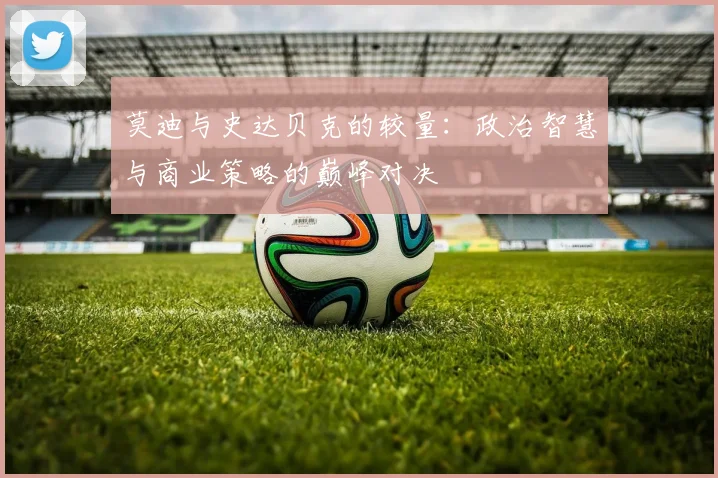 莫迪与史达贝克的较量：政治智慧与商业策略的巅峰对决